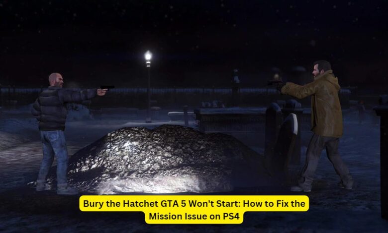 Bury the Hatchet GTA 5 Won't Start: How to Fix the Mission Issue on PS4