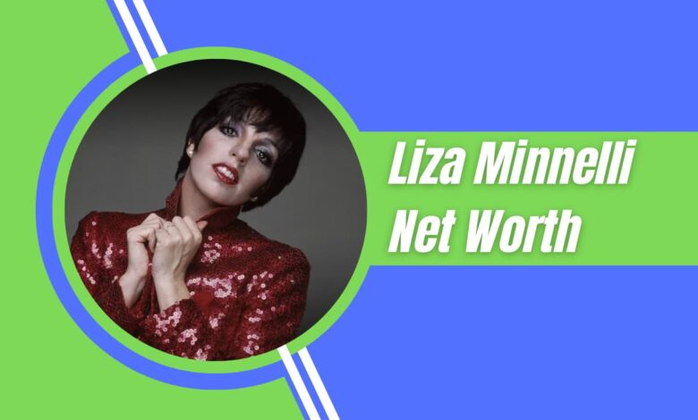 Liza Minnelli Net Worth