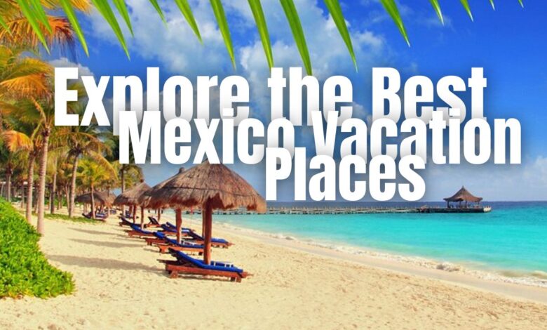 Best Mexico Vacation Places