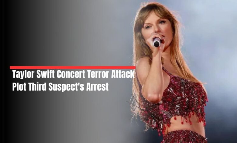 Taylor Swift Concert Terror Attack Plot: Third Suspect's Arrest