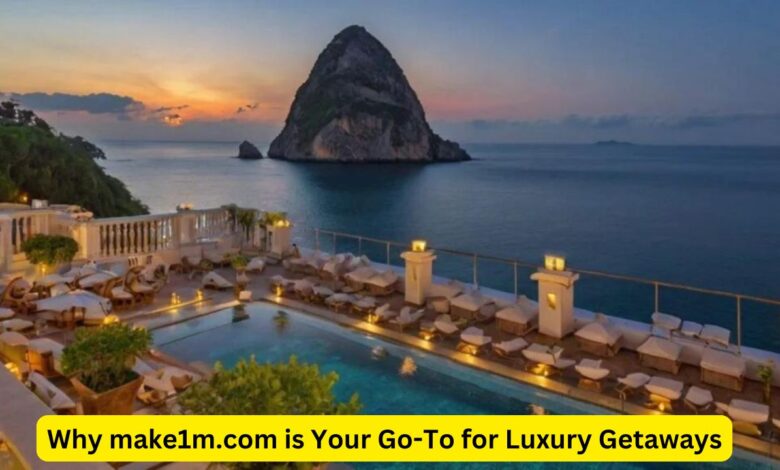 Why make1m.com is Your Go-To for Luxury Getaways