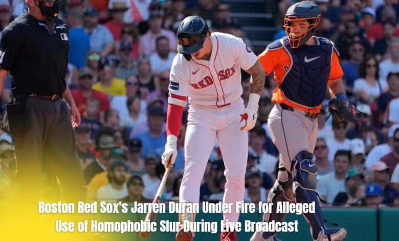 Boston Red Sox's Jarren Duran Under Fire for Alleged Use of Homophobic Slur During Live Broadcast