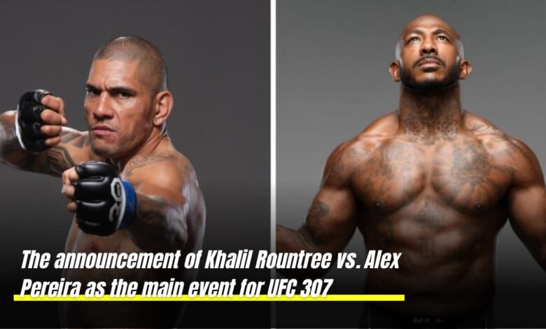 The announcement of Khalil Rountree vs. Alex Pereira as the main event for UFC 307