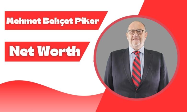 Mehmet Behçet Piker Net Worth