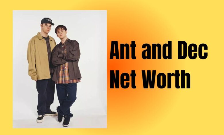 Ant and Dec Net Worth