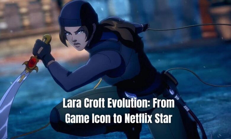 Lara Croft Evolution: From Game Icon to Netflix Star