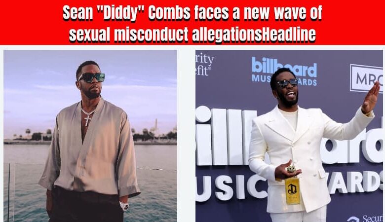 Sean "Diddy" Combs faces a new wave of sexual misconduct allegations